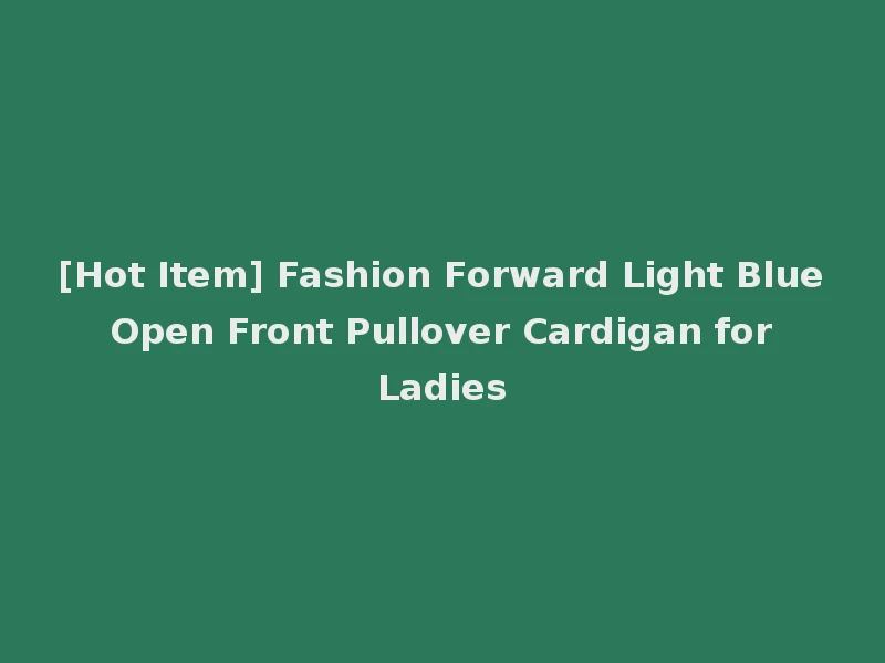 [Hot Item] Fashion Forward Light Blue Open Front Pullover Cardigan for Ladies
