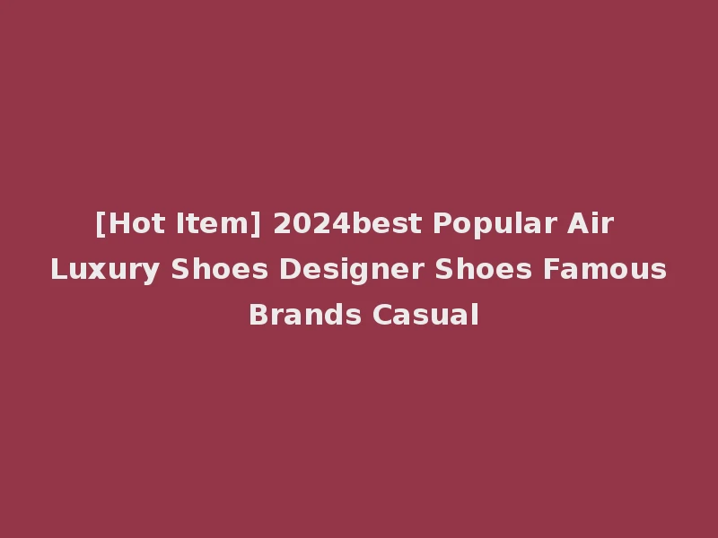 [Hot Item] 2024best Popular Air Luxury Shoes Designer Shoes Famous Brands Casual