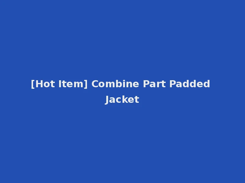 [Hot Item] Combine Part Padded Jacket