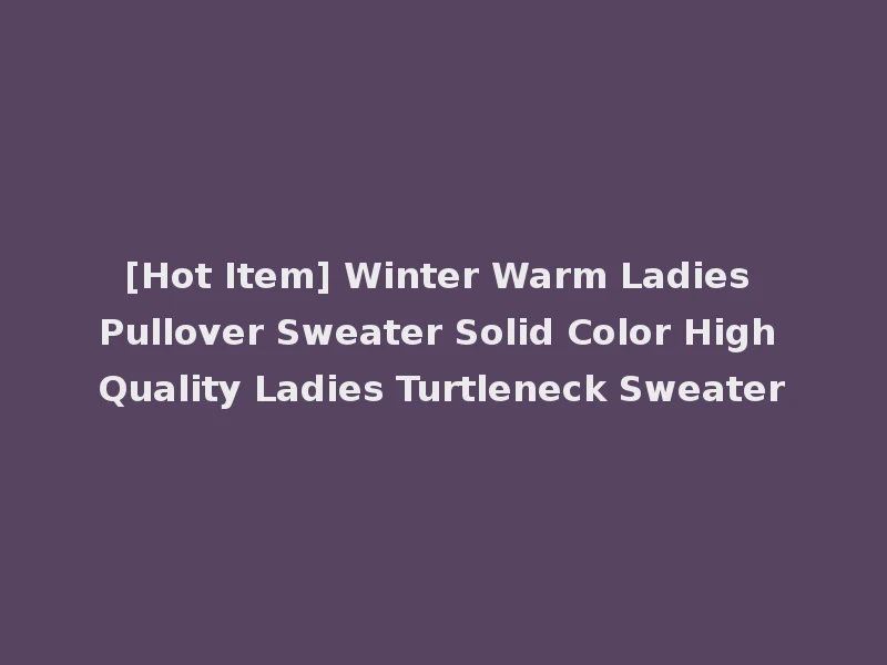 [Hot Item] Winter Warm Ladies Pullover Sweater Solid Color High Quality Ladies Turtleneck Sweater