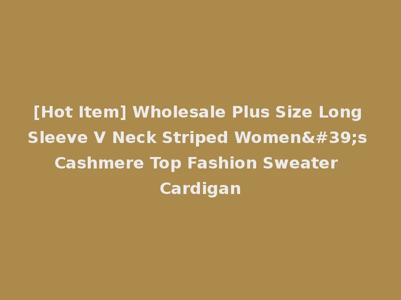 [Hot Item] Wholesale Plus Size Long Sleeve V Neck Striped Women's Cashmere Top Fashion Sweater Cardigan