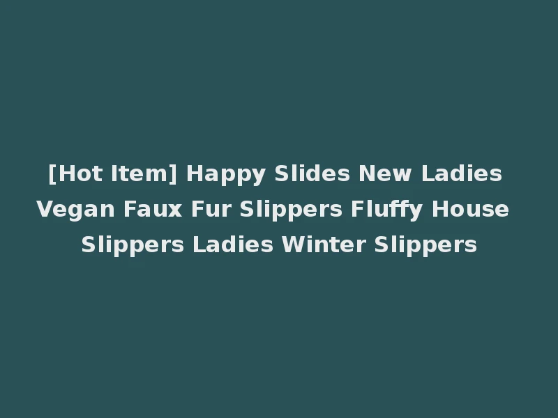 [Hot Item] Happy Slides New Ladies Vegan Faux Fur Slippers Fluffy House Slippers Ladies Winter Slippers