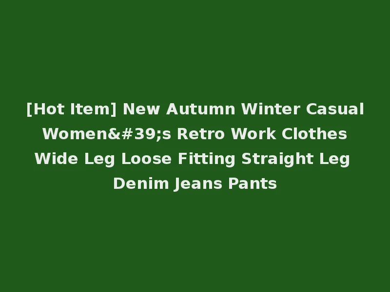 [Hot Item] New Autumn Winter Casual Women's Retro Work Clothes Wide Leg Loose Fitting Straight Leg Denim Jeans Pants