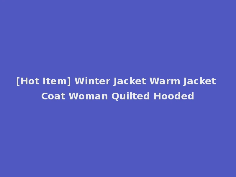 [Hot Item] Winter Jacket Warm Jacket Coat Woman Quilted Hooded