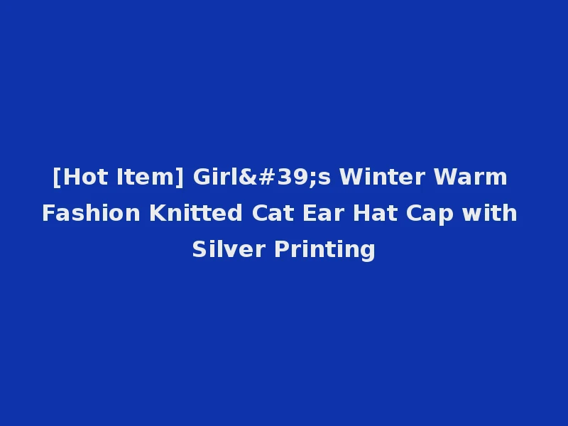 [Hot Item] Girl's Winter Warm Fashion Knitted Cat Ear Hat Cap with Silver Printing