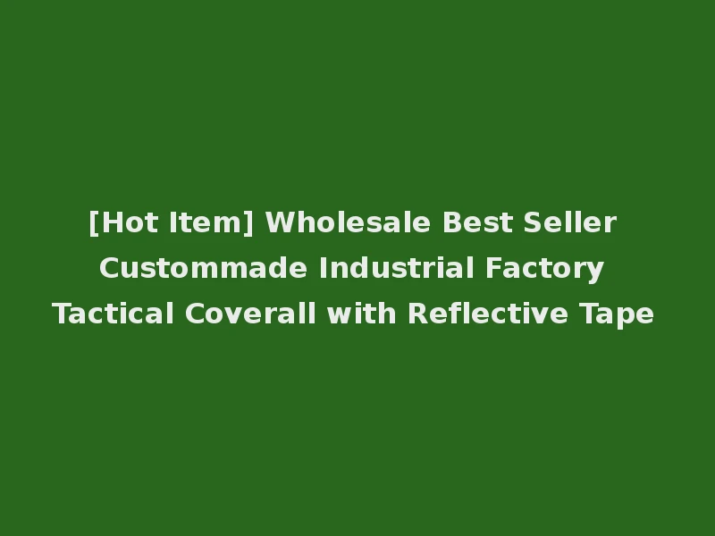 [Hot Item] Wholesale Best Seller Custommade Industrial Factory Tactical Coverall with Reflective Tape