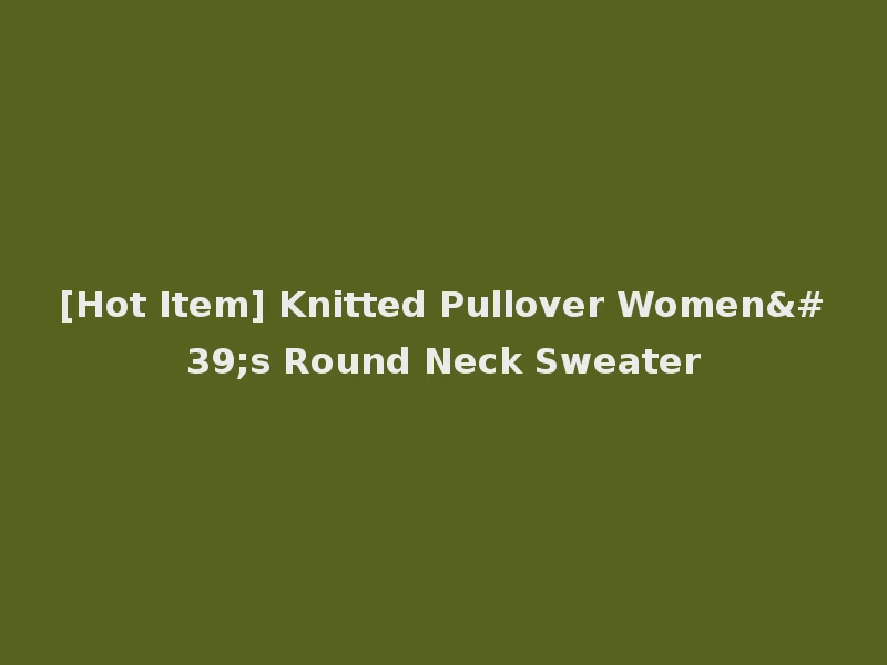 [Hot Item] Knitted Pullover Women's Round Neck Sweater