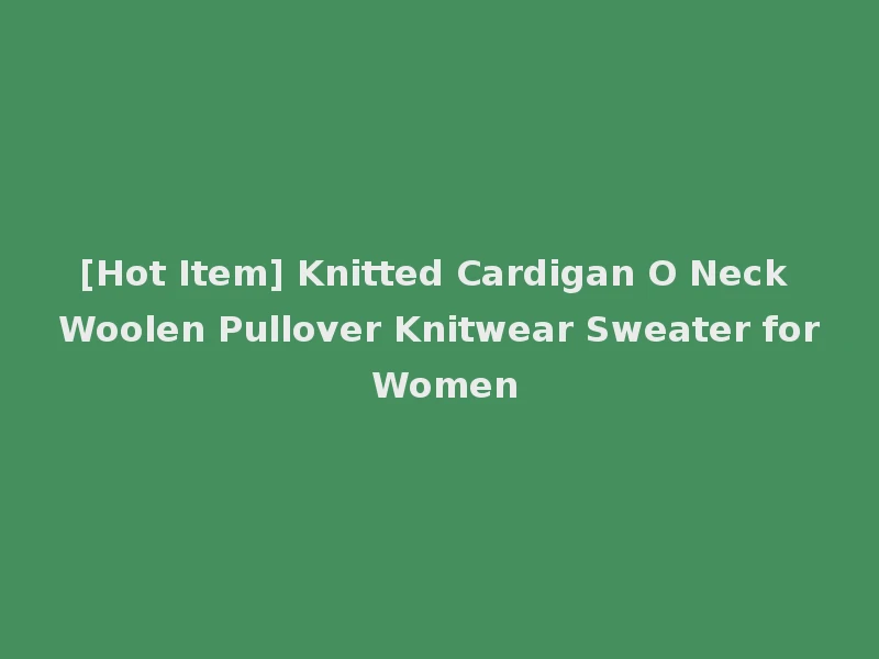 [Hot Item] Knitted Cardigan O Neck Woolen Pullover Knitwear Sweater for Women