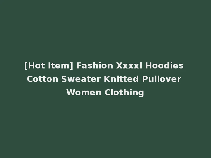 [Hot Item] Fashion Xxxxl Hoodies Cotton Sweater Knitted Pullover Women Clothing