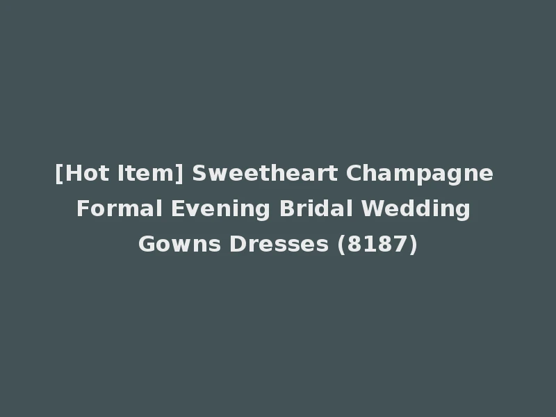 [Hot Item] Sweetheart Champagne Formal Evening Bridal Wedding Gowns Dresses (8187)
