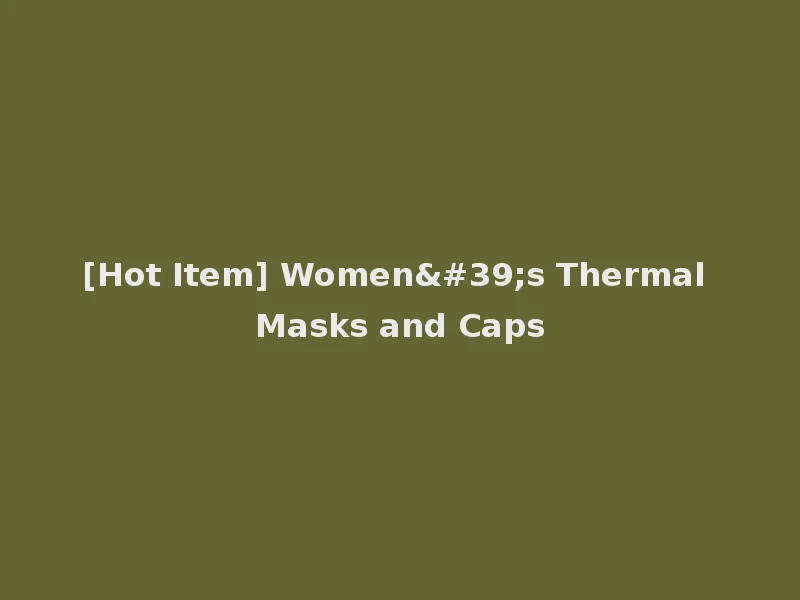 [Hot Item] Women's Thermal Masks and Caps