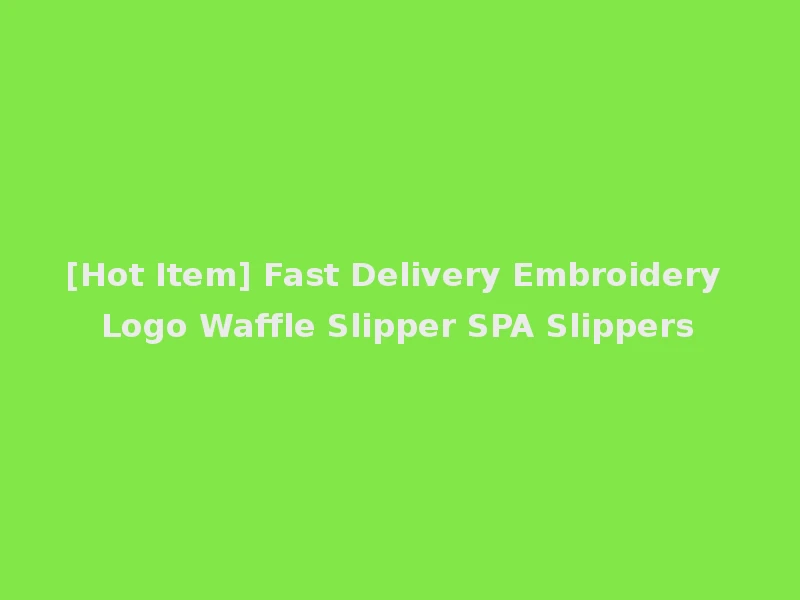 [Hot Item] Fast Delivery Embroidery Logo Waffle Slipper SPA Slippers