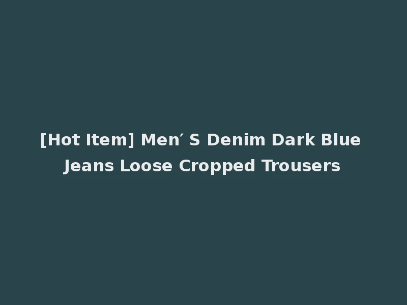 [Hot Item] Men′ S Denim Dark Blue Jeans Loose Cropped Trousers