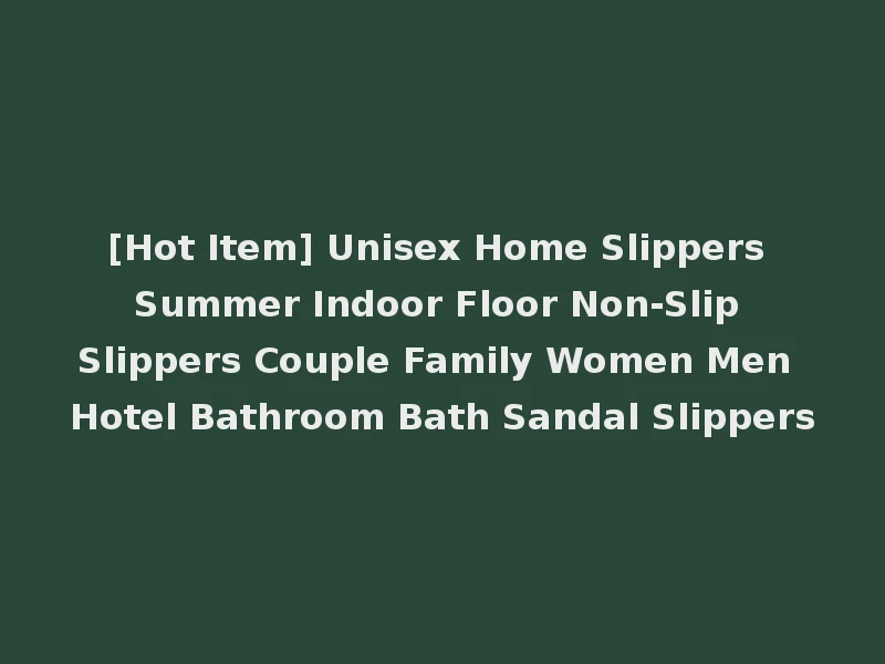 [Hot Item] Unisex Home Slippers Summer Indoor Floor Non-Slip Slippers Couple Family Women Men Hotel Bathroom Bath Sandal Slippers