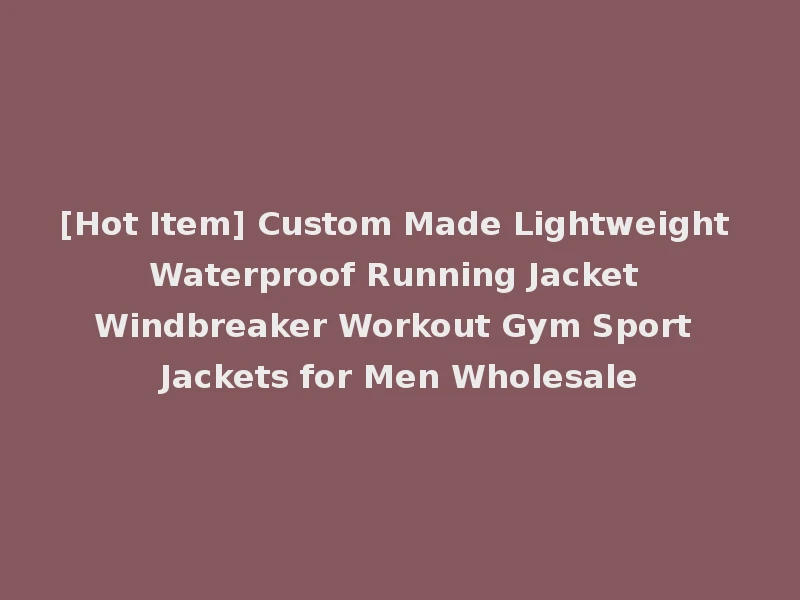 [Hot Item] Custom Made Lightweight Waterproof Running Jacket Windbreaker Workout Gym Sport Jackets for Men Wholesale