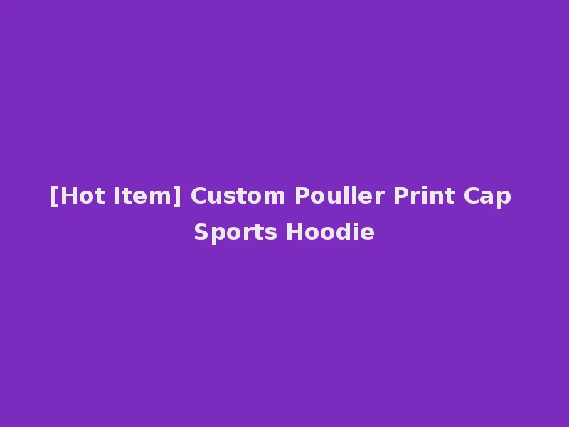 [Hot Item] Custom Pouller Print Cap Sports Hoodie