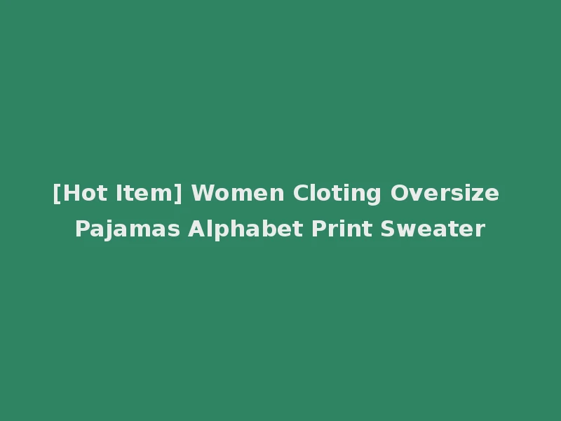 [Hot Item] Women Cloting Oversize Pajamas Alphabet Print Sweater