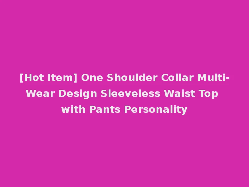 [Hot Item] One Shoulder Collar Multi-Wear Design Sleeveless Waist Top with Pants Personality