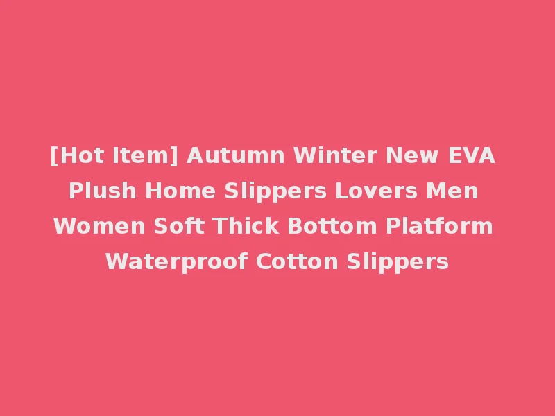 [Hot Item] Autumn Winter New EVA Plush Home Slippers Lovers Men Women Soft Thick Bottom Platform Waterproof Cotton Slippers