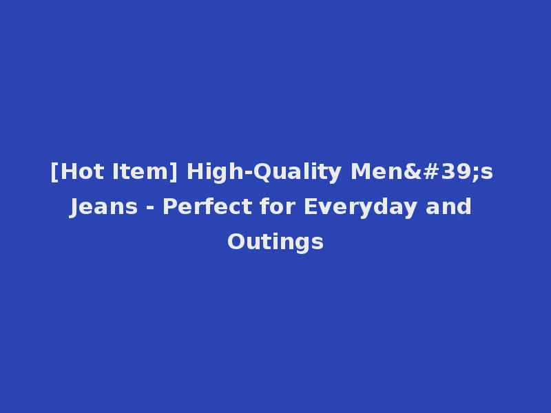 [Hot Item] High-Quality Men's Jeans - Perfect for Everyday and Outings