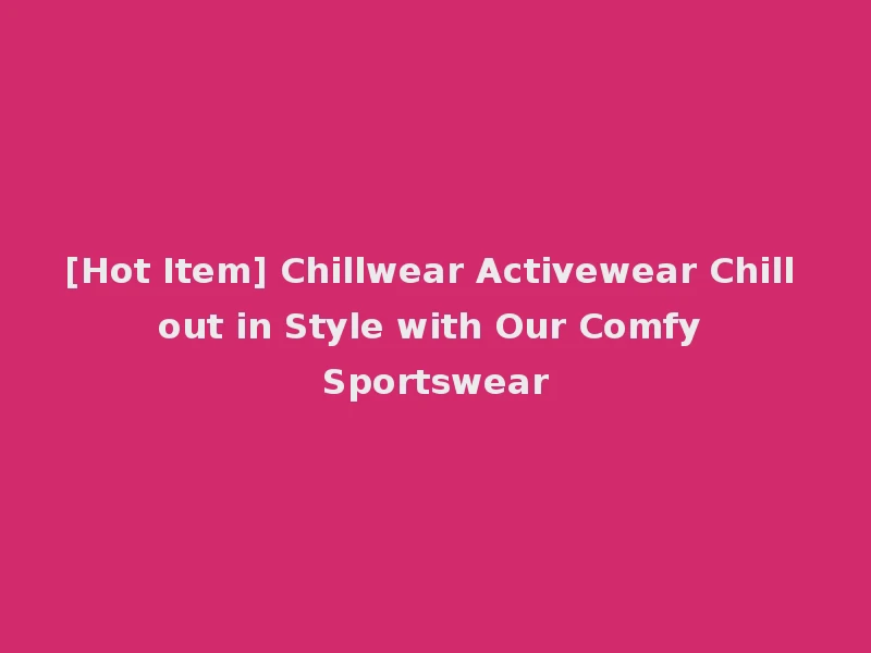 [Hot Item] Chillwear Activewear Chill out in Style with Our Comfy Sportswear