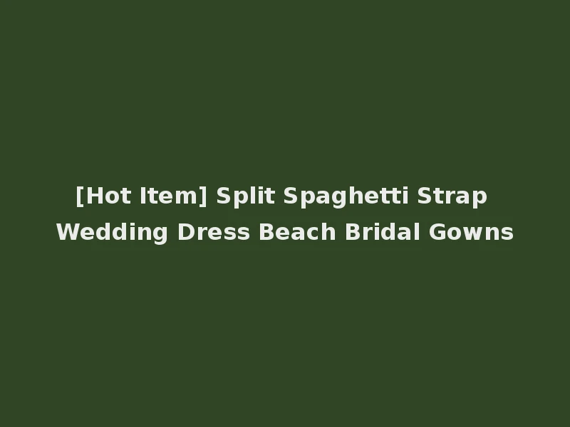 [Hot Item] Split Spaghetti Strap Wedding Dress Beach Bridal Gowns
