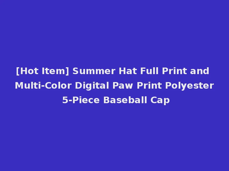 [Hot Item] Summer Hat Full Print and Multi-Color Digital Paw Print Polyester 5-Piece Baseball Cap