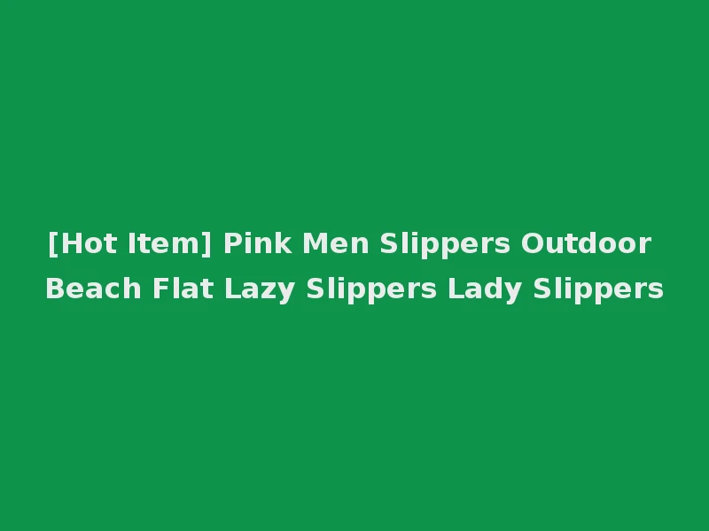 [Hot Item] Pink Men Slippers Outdoor Beach Flat Lazy Slippers Lady Slippers