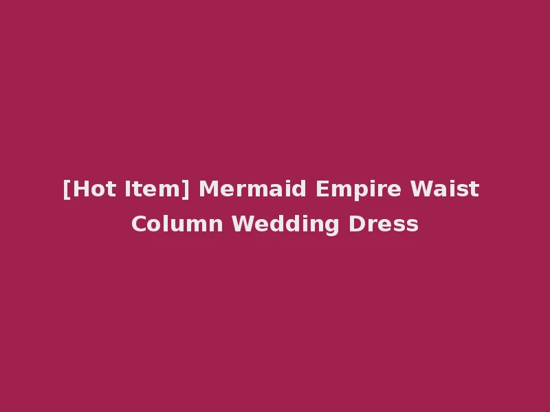 [Hot Item] Mermaid Empire Waist Column Wedding Dress