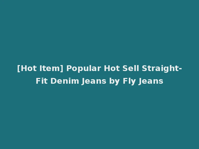 [Hot Item] Popular Hot Sell Straight-Fit Denim Jeans by Fly Jeans