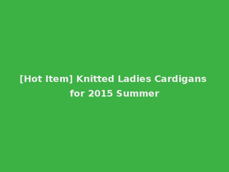 [Hot Item] Knitted Ladies Cardigans for 2015 Summer