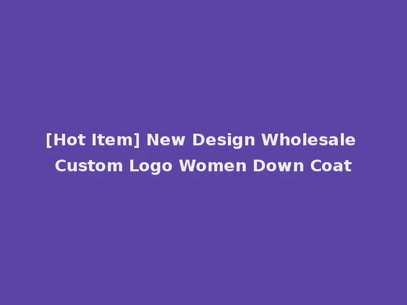 [Hot Item] New Design Wholesale Custom Logo Women Down Coat