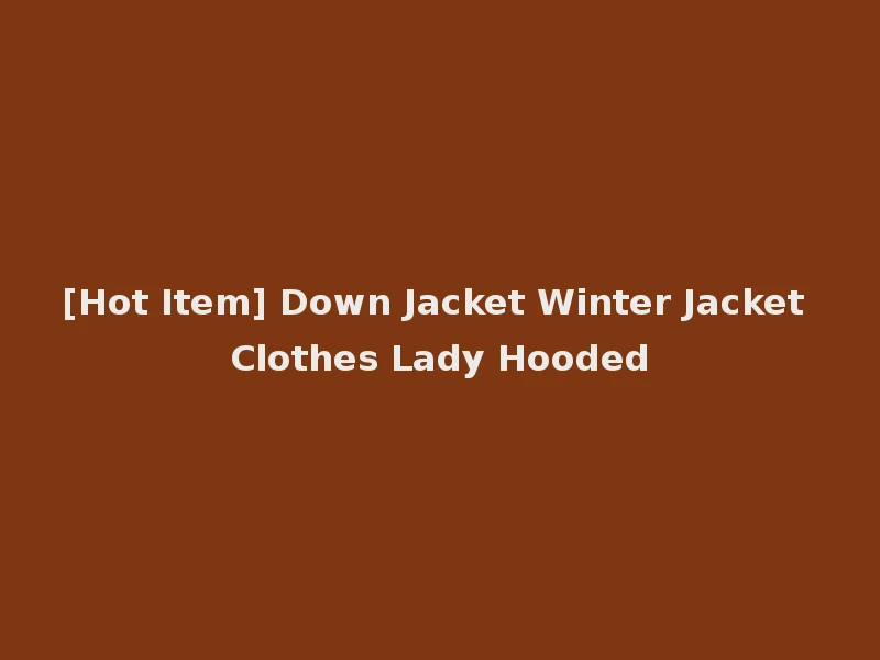 [Hot Item] Down Jacket Winter Jacket Clothes Lady Hooded