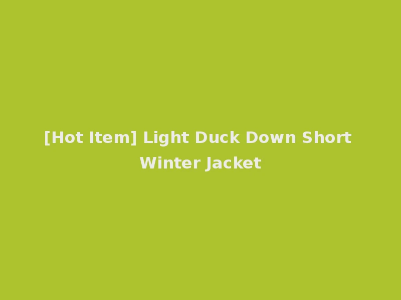 [Hot Item] Light Duck Down Short Winter Jacket