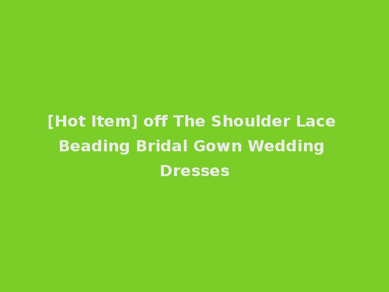 [Hot Item] off The Shoulder Lace Beading Bridal Gown Wedding Dresses