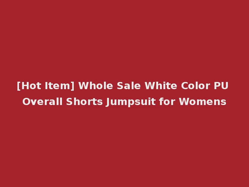 [Hot Item] Whole Sale White Color PU Overall Shorts Jumpsuit for Womens