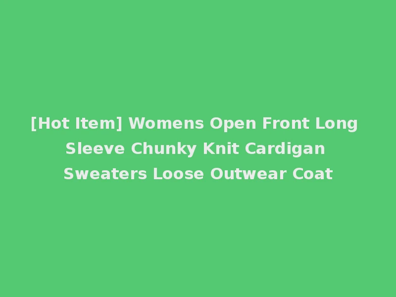 [Hot Item] Womens Open Front Long Sleeve Chunky Knit Cardigan Sweaters Loose Outwear Coat