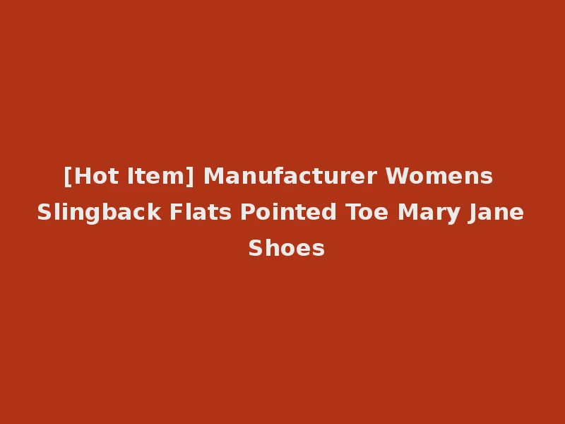 [Hot Item] Manufacturer Womens Slingback Flats Pointed Toe Mary Jane Shoes