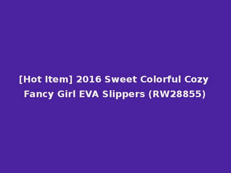 [Hot Item] 2016 Sweet Colorful Cozy Fancy Girl EVA Slippers (RW28855)