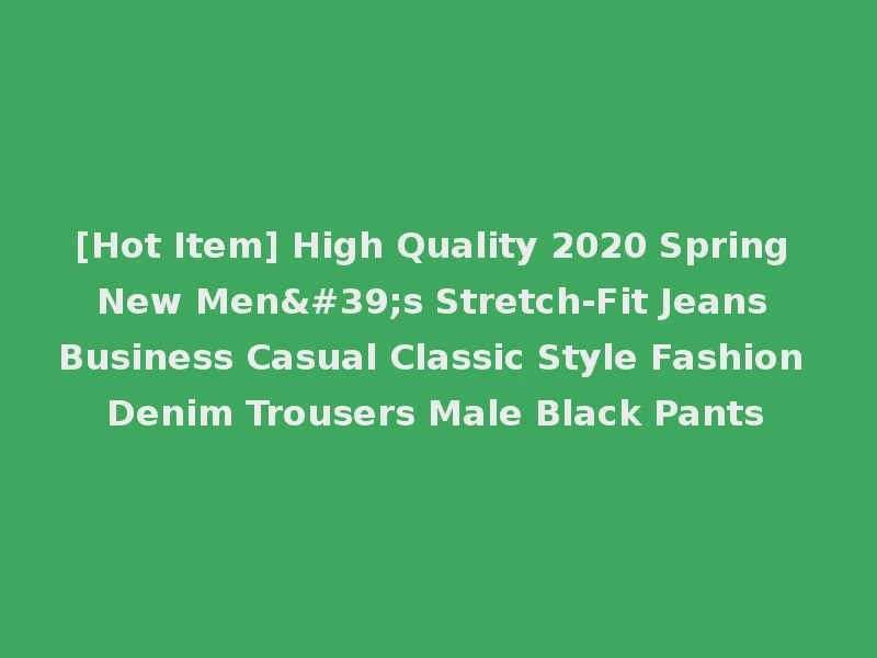 [Hot Item] High Quality 2020 Spring New Men's Stretch-Fit Jeans Business Casual Classic Style Fashion Denim Trousers Male Black Pants