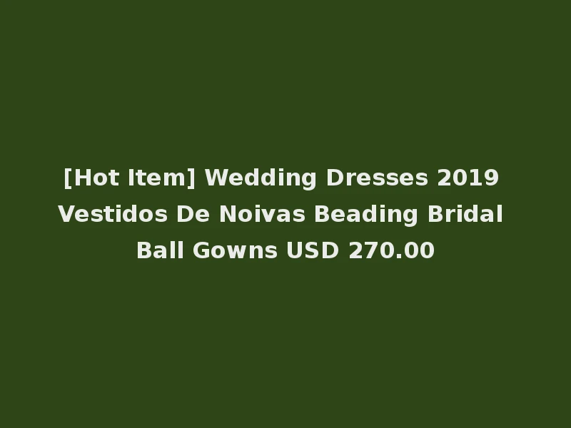 [Hot Item] Wedding Dresses 2019 Vestidos De Noivas Beading Bridal Ball Gowns USD 270.00