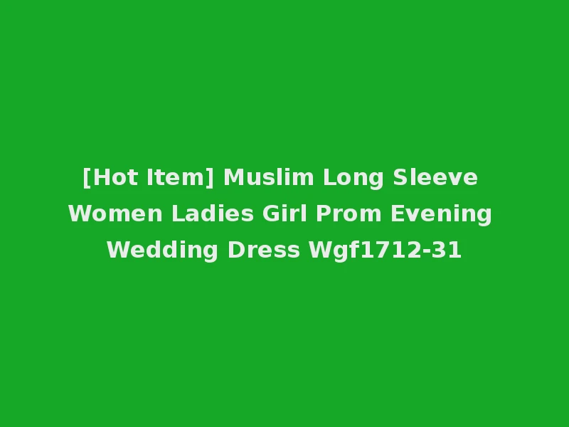 [Hot Item] Muslim Long Sleeve Women Ladies Girl Prom Evening Wedding Dress Wgf1712-31