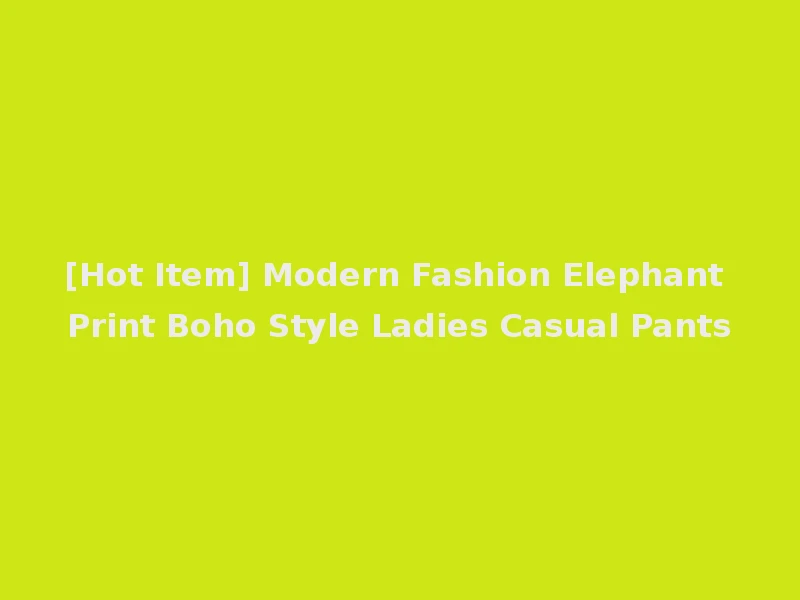 [Hot Item] Modern Fashion Elephant Print Boho Style Ladies Casual Pants
