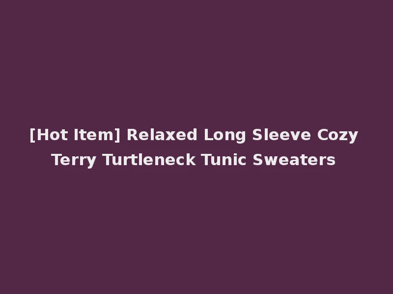 [Hot Item] Relaxed Long Sleeve Cozy Terry Turtleneck Tunic Sweaters
