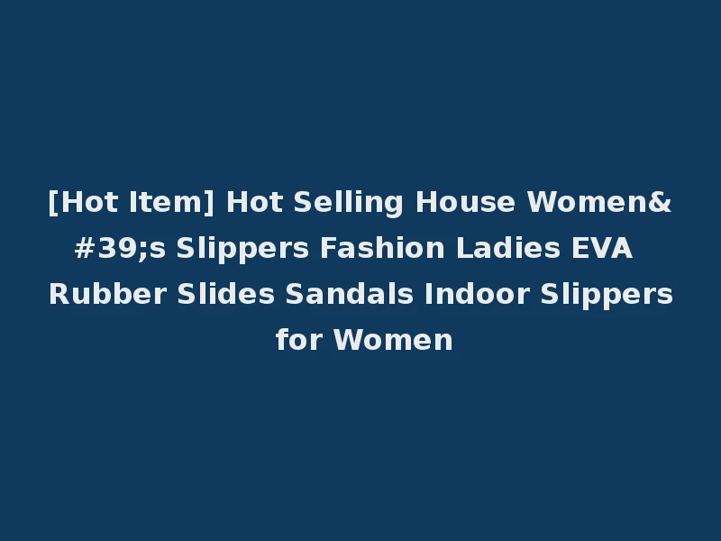 [Hot Item] Hot Selling House Women's Slippers Fashion Ladies EVA Rubber Slides Sandals Indoor Slippers for Women