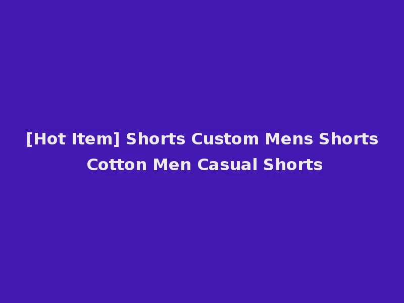 [Hot Item] Shorts Custom Mens Shorts Cotton Men Casual Shorts