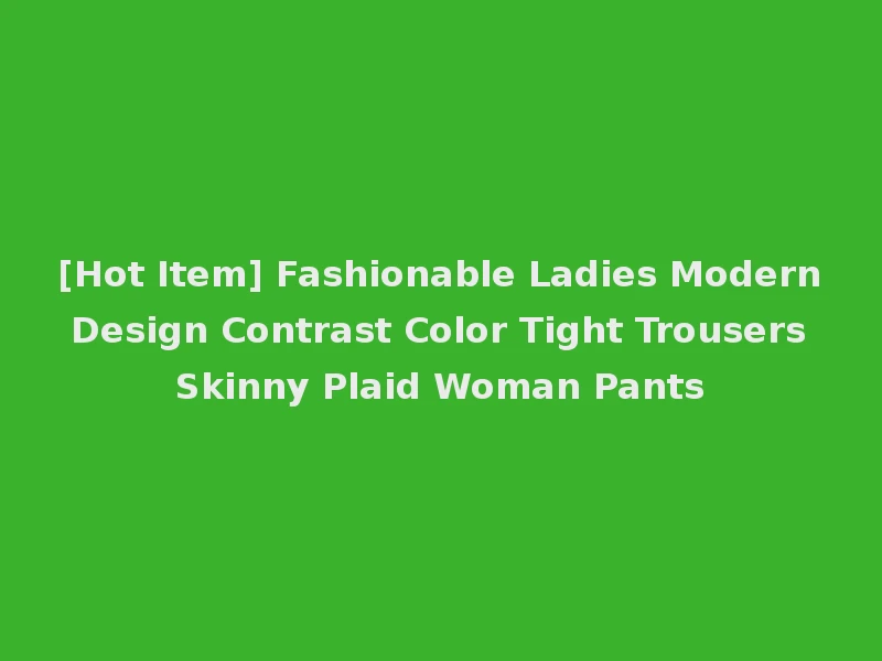 [Hot Item] Fashionable Ladies Modern Design Contrast Color Tight Trousers Skinny Plaid Woman Pants