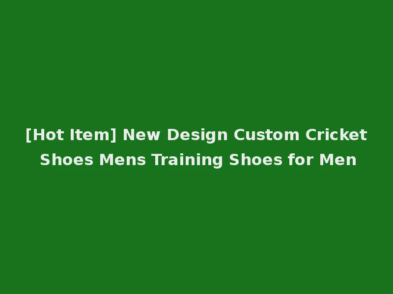 [Hot Item] New Design Custom Cricket Shoes Mens Training Shoes for Men