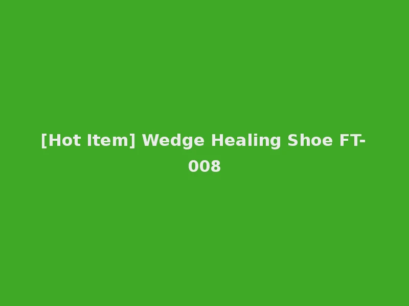 [Hot Item] Wedge Healing Shoe FT-008