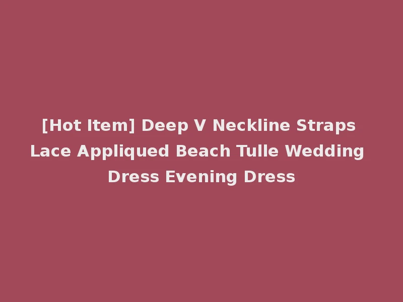 [Hot Item] Deep V Neckline Straps Lace Appliqued Beach Tulle Wedding Dress Evening Dress